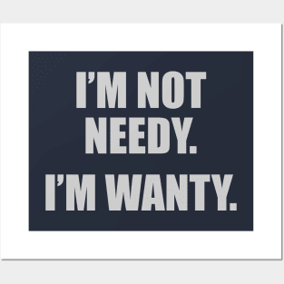 I'm Not Needy. I'm Wanty. Posters and Art